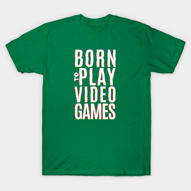 Born to Play Video Games T-Shirt by Bad Seed Creations